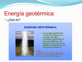Energía geotérmica
¿Qué es?