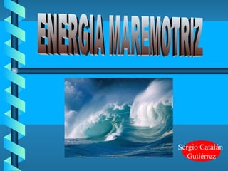 ENERGIA MAREMOTRIZ Sergio Catalán  Gutiérrez 