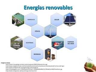 Energías renovables <ul><li>Imágenes desde: </li></ul><ul><ul><li>http://static3.lineupblog.com/wp-content/uploads/2009/10...