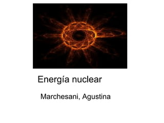 Energía nuclear Marchesani, Agustina 