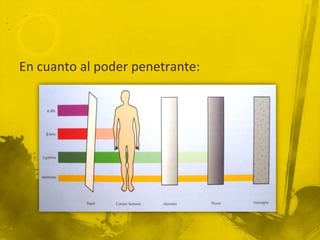 En cuanto al poder penetrante:

 