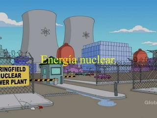 Energía nuclear. 
 