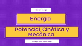 Matería y energía
Cuestionario | Prof. Tomás Díaz
Energía
Potencial, Cinética y
Mecánica
Por: Ana Luisa Ortega Mejía
 