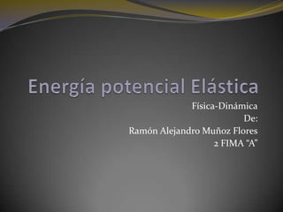 Física-Dinámica
                         De:
Ramón Alejandro Muñoz Flores
                   2 FIMA “A”
 