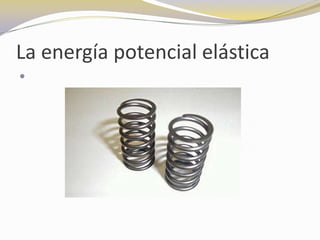 La energía potencial elástica

 
