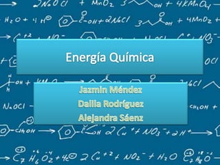 Energía Química Jazmin Méndez Dalila Rodríguez Alejandra Sáenz 