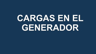 CARGAS EN EL
GENERADOR
 