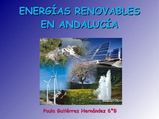 ENERGÍAS RENOVABLES EN ANDALUCÍA Paula Gutiérrez Hernández 6ºB 