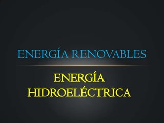 ENERGÍA RENOVABLES
     ENERGÍA
 HIDROELÉCTRICA
 