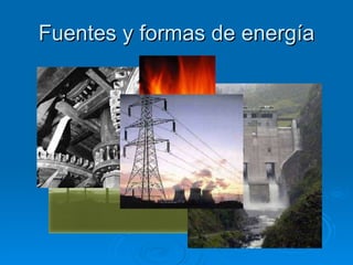 Fuentes y formas de energía 