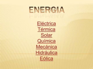 Eléctrica
 Térmica
  Solar
Química
Mecánica
Hidráulica
  Eólica
 