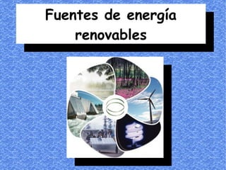 Fuentes de energía
Fuentes de energía
renovables
renovables

 