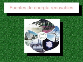 Fuentes de energía renovables
Fuentes de energía renovables
 