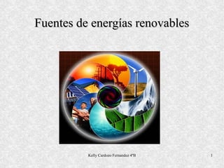 Kelly Cardozo Fernandez 4ºB 1
Fuentes de energías renovablesFuentes de energías renovablesFuentes de energías renovablesFuentes de energías renovables
 