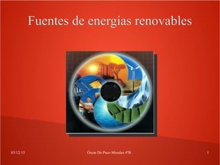 03/12/15 Òscar De Paco Morales 4ºB 1
Fuentes de energías renovables
8
 