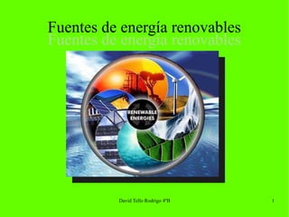 David Tello Rodrigo 4ºB 1
Fuentes de energía renovables
Fuentes de energía renovables
 