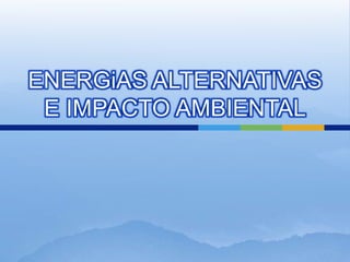 ENERGiAS ALTERNATIVAS E IMPACTO AMBIENTAL 