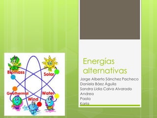 Energías alternativas  Jorge Alberto Sánchez Pacheco Daniela Báez Águila Sandra Lidia Calva Alvarado Andrea Paola  Karla 