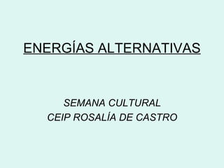 ENERGÍAS ALTERNATIVAS SEMANA CULTURAL CEIP ROSALÍA DE CASTRO 