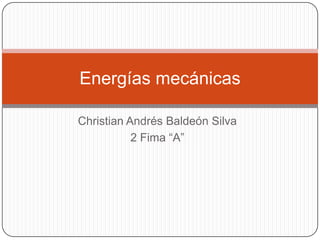 Energías mecánicas

Christian Andrés Baldeón Silva
           2 Fima “A”
 