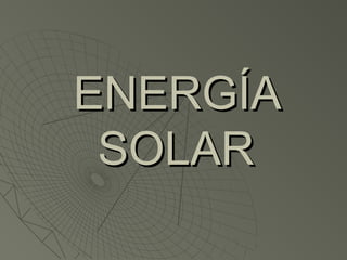 ENERGÍAENERGÍA
SOLARSOLAR
 