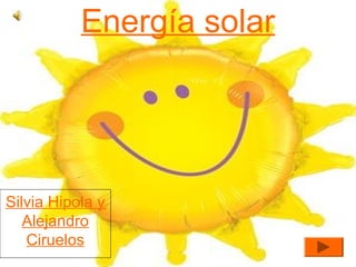 Energía solar

Silvia Hipola y
Alejandro
Ciruelos

 