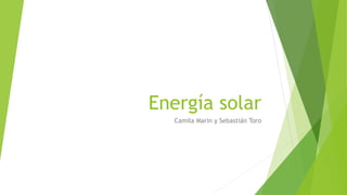 Energía solar
Camila Marín y Sebastián Toro
 