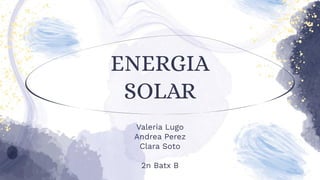 ENERGIA
SOLAR
Valeria Lugo
Andrea Perez
Clara Soto
2n Batx B
 