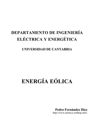 DEPARTAMENTO DE INGENIERÍA
ELÉCTRICA Y ENERGÉTICA
UNIVERSIDAD DE CANTABRIA
ENERGÍA EÓLICA
Pedro Fernández Díez
http://www.termica.webhop.info/
 