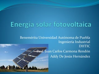 Benemérita Universidad Autónoma de Puebla
Ingeniería Industrial
DHTIC
Prof. Juan Carlos Carmona Rendón
Addy De Jesús Hernández
 