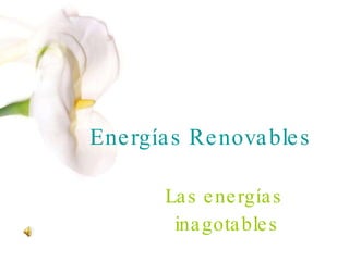 Energías Renovables Las energías  inagotables 