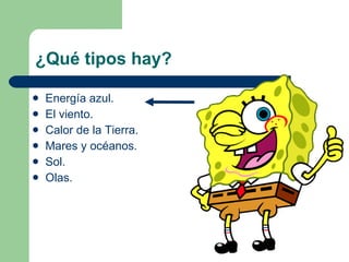¿Qué tipos hay? Energía azul. El viento. Calor de la Tierra. Mares y océanos. Sol. Olas. 