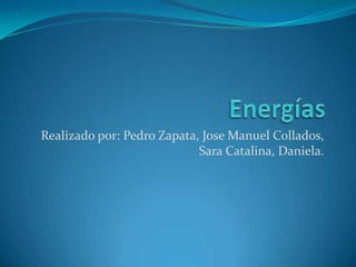 Realizado por: Pedro Zapata, Jose Manuel Collados,
Sara Catalina, Daniela.
 