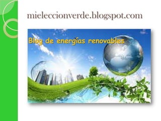 Blog de energías renovables
mieleccionverde.blogspot.com
 