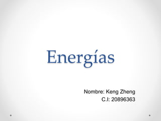 Energías
Nombre: Keng Zheng
C.I: 20896363
 