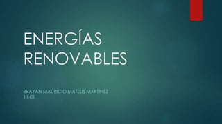 ENERGÍAS
RENOVABLES
BRAYAN MAURICIO MATEUS MARTINEZ
11-01
 