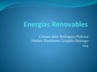 Energías Renovables
Cristian Jahir Rodríguez Pedraza
Nielsen Humberto Campiño Buitrago
1104
 