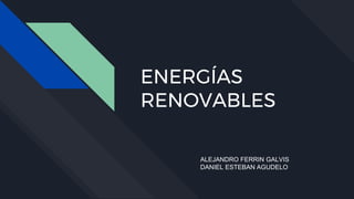 ENERGÍAS
RENOVABLES
ALEJANDRO FERRIN GALVIS
DANIEL ESTEBAN AGUDELO
 