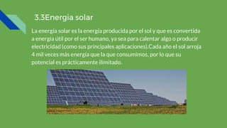 3.3Energia solar
La energía solar es la energía producida por el sol y que es convertida
a energía útil por el ser humano,...
