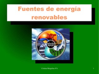 Fuentes de energía
 Fuentes de energía
    renovables
     renovables




      Cristina Mergelina 4ºA   1
 