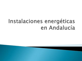 Instalaciones energéticas en Andalucía  