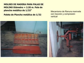 MOLDES DE MADERA PARA PALAS DE
MOLINO Diámetro = 2.20 m. Pala de
plancha metálica de 1/32”
Paleta de Plancha metálica de 1...