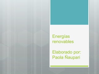 Energías
renovables
Elaborado por:
Paola Ñaupari
 