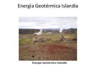 Energía Geotérmica Islandia 
 