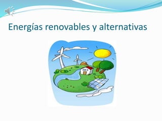 Energías renovables y alternativas 
 
