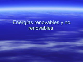 Energías renovables y no renovables  