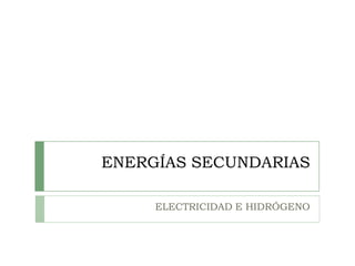 ENERGÍAS SECUNDARIAS

     ELECTRICIDAD E HIDRÓGENO
 