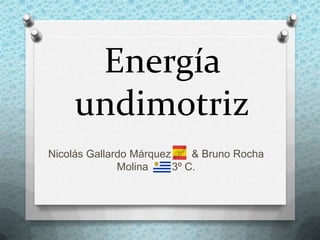 Energía undimotriz Nicolás Gallardo Márquez       & Bruno Rocha Molina     .  3º C. 