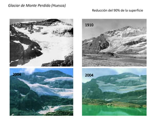 1910 
2004 
1905 
2004 
Glaciar de Monte Perdido (Huesca) 
Reducción del 90% de la superficie 
 