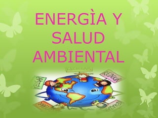 ENERGÌA Y
SALUD
AMBIENTAL
 